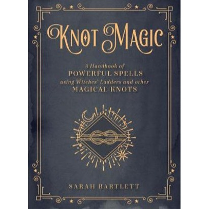 Knot Magic - A Handbook of Powerful Spells Using Witches' Ladders and other Magic Knots